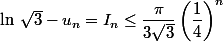 \ln\,\sqrt{3}-u_n=I_n\leq \dfrac{\pi}{3\sqrt{3}}\left(\dfrac{1}{4}\right)^n